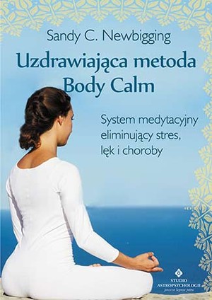 Uzdrawiająca metoda Body Calm System medytacyjny eliminujący stres, lęk i choroby