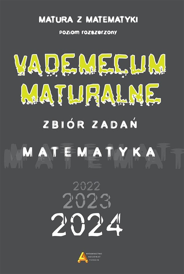 Matura z matematyki. Vademecum i zbiór zadań. Zakres rozszezony Matura od 2023 roku