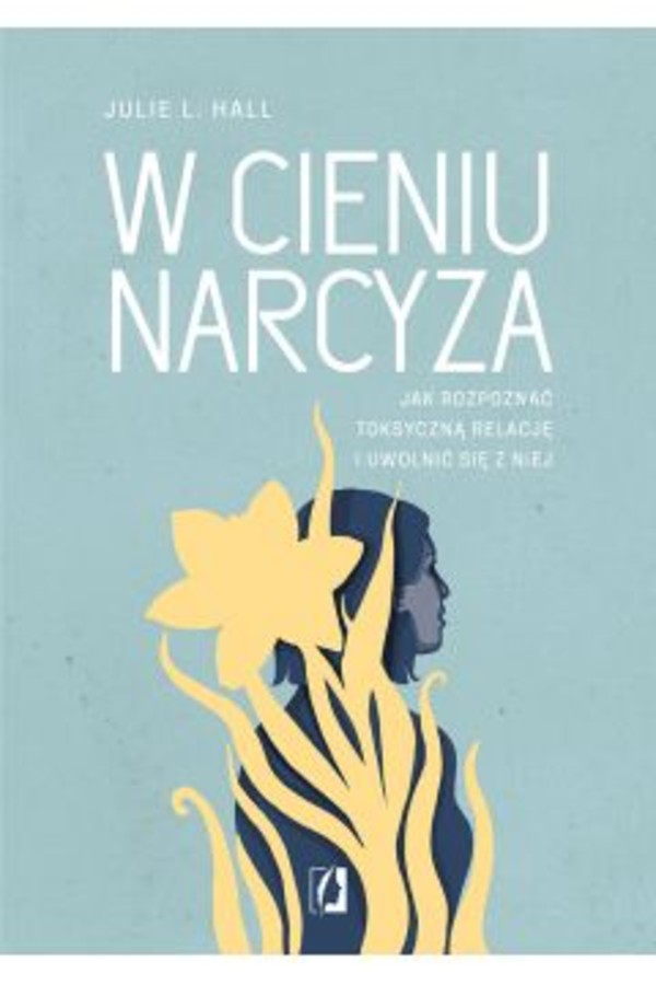 W cieniu narcyza Jak rozpoznać toksyczną relację i uwolnić się z niej