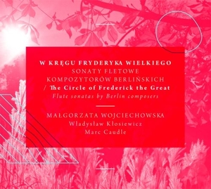 W kręgu Fryderyka Wielkiego - sonaty fletowe kompozytorów berlińskich (Digipack)