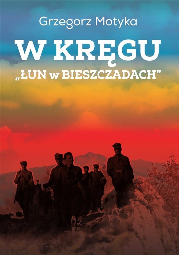 W kręgu 'Łun w Bieszczadach' Szkice z najnowszej historii polskich Bieszczad