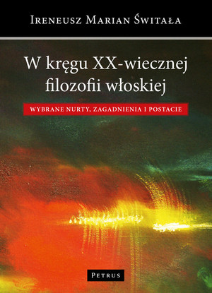 W kręgu XX-wiecznej filozofii włoskiej Wybrane nurty, zagadnienia i postacie