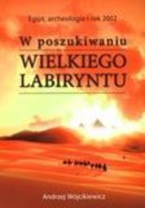 W poszukiwaniu Wielkiego Labiryntu Egipt, archeologia i rok 2012