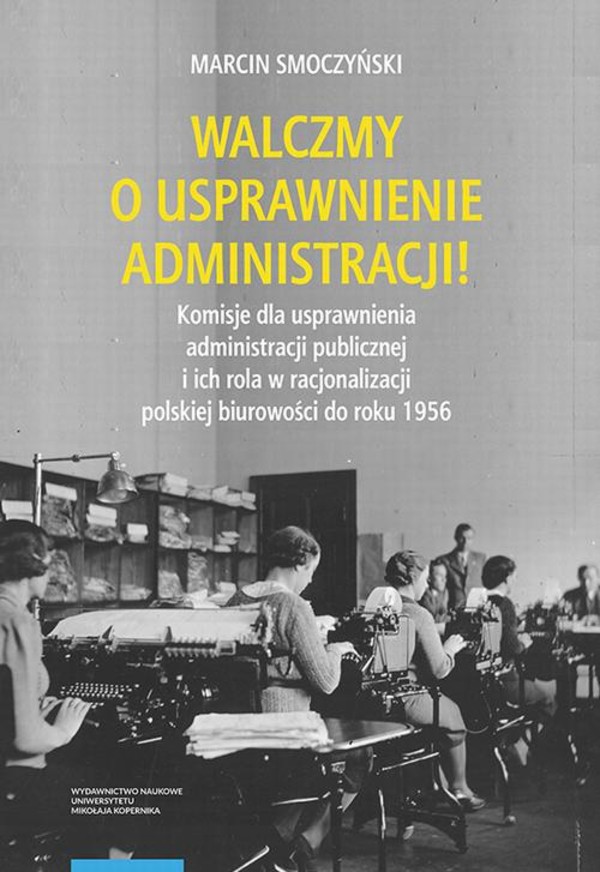 Walczmy o usprawnienie administracji! Komisje dla usprawnienia administracji publicznej i ich rola w racjonalizacji polskiej biurowości do roku 1956 - pdf