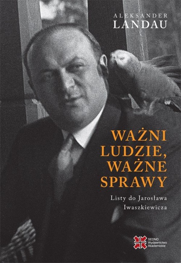 Ważni ludzie, ważne sprawy Listy do Jarosława Iwaszkiewicza