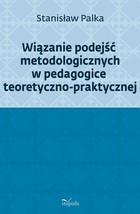 Wiązanie podejść metodologicznych w pedagogice teoretyczno-praktycznej - mobi, epub