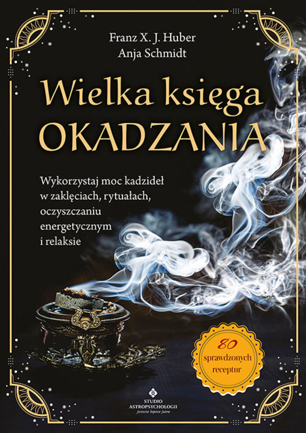 Wielka księga okadzania Wykorzystaj moc kadzideł w zaklęciach, rytuałach, oczyszczaniu energetycznym i relaksie