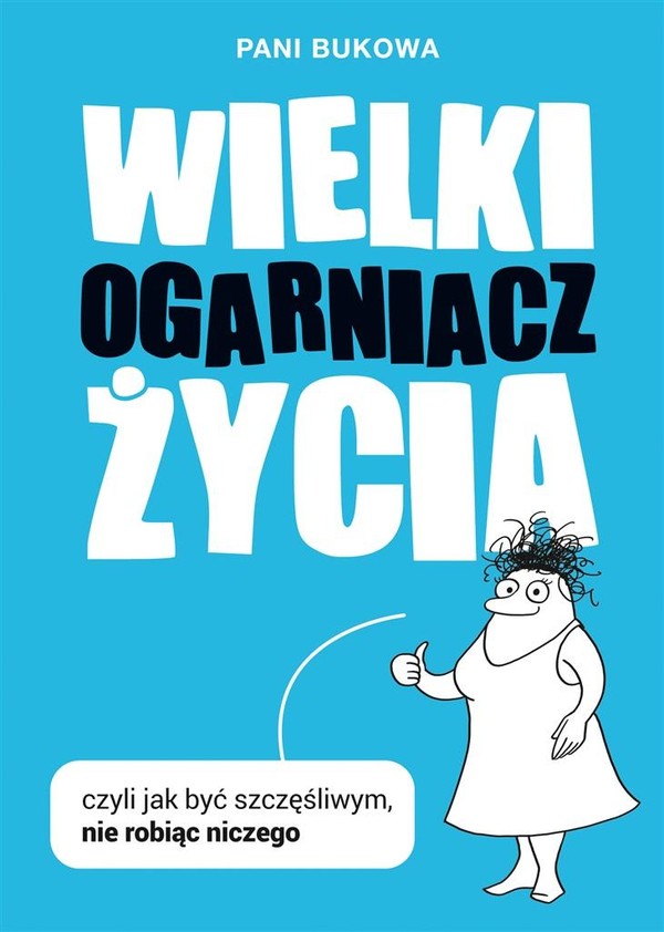 Wielki ogarniacz życia czyli jak być szczęśliwym nie robiąc niczego