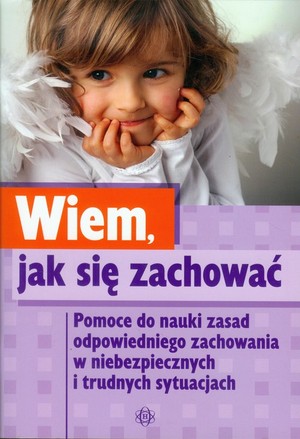 Wiem, jak się zachować Pomoce do nauki zasad odpowiedniego zachowania w niebezpiecznych i trudnych sytuacjach