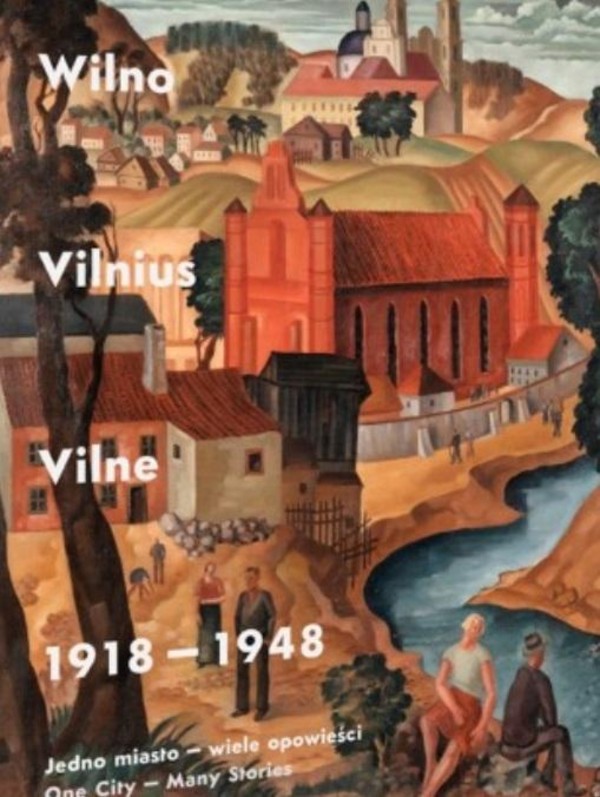 Wilno, Vilnius, Vilne 1918-1948 Jedno miasto wiele opowieści