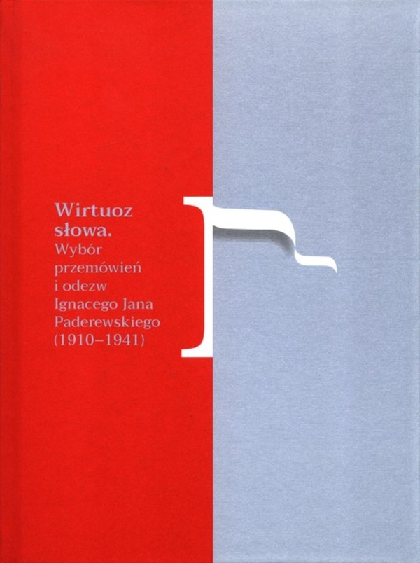 Wirtuoz słowa Wybór przemówień i odezw Ignacego Jana Paderewskiego (1910-1941)