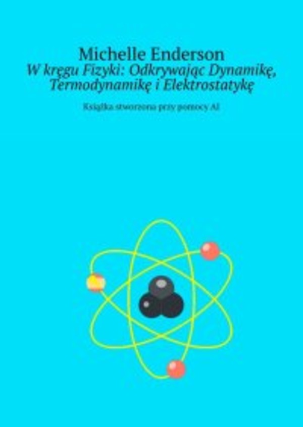 W kręgu Fizyki: Odkrywając Dynamikę, Termodynamikę i Elektrostatykę - mobi, epub