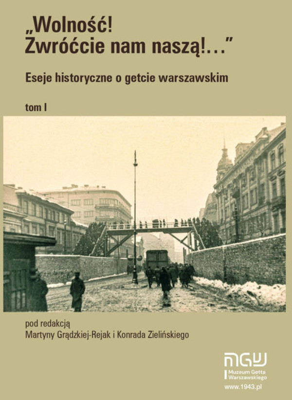 Wolność Zwróćcie nam naszą Eseje historyczne o getcie warszawskim Tom 1