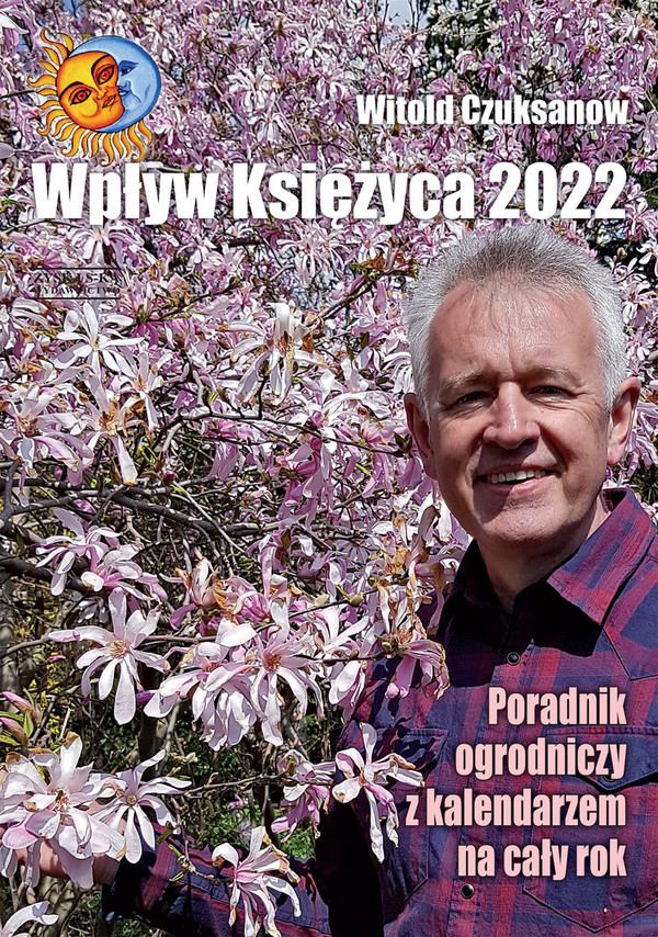 Wpływ Księżyca 2022 Poradnik ogrodniczy z kalendarzem na cały rok