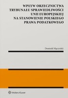 Okładka:Wpływ orzecznictwa Trybunału Sprawiedliwości Unii Europejskiej na stanowienie polskiego prawa podatkowego 