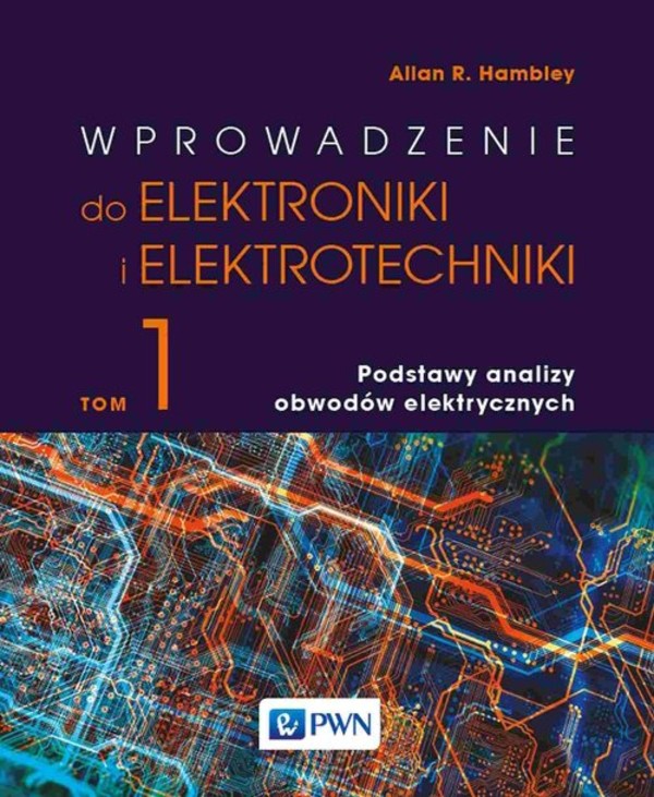 Wprowadzenie do elektroniki i elektrotechniki Tom 1 Podstawy analizy obwodów elektrycznych