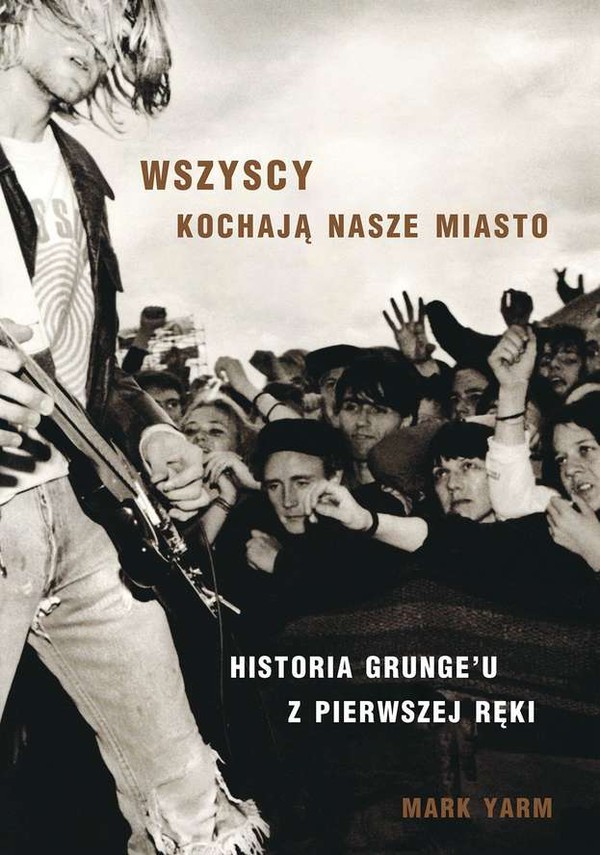 Wszyscy kochają nasze miasto Historia Grunge`u z pierwszej ręki