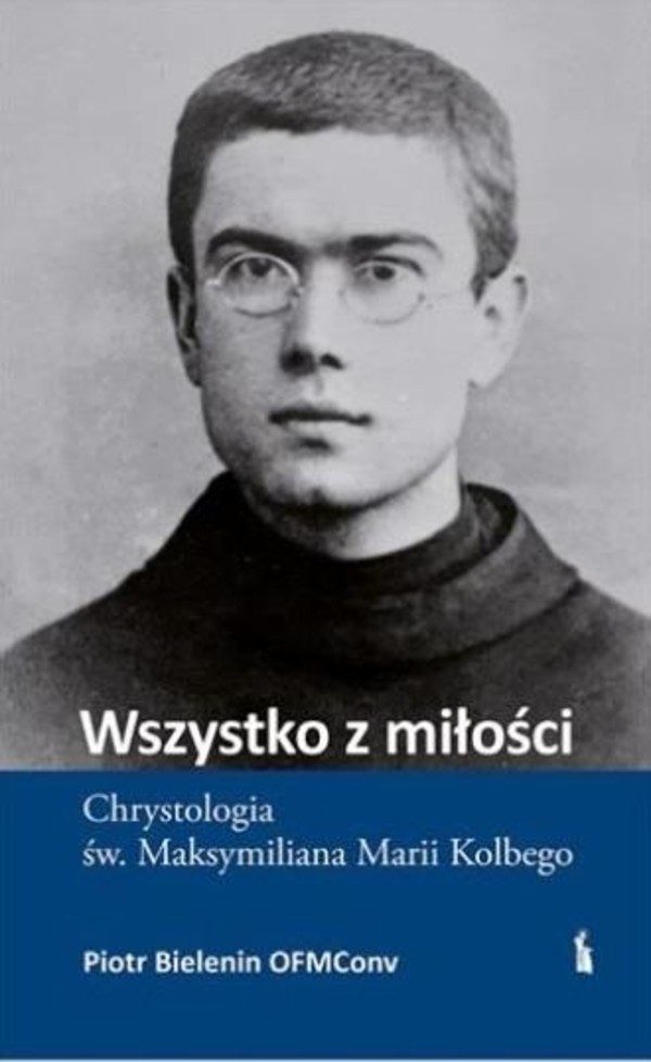 Wszystko z miłości Chrystologia św. Maksymiliana Marii Kolbego