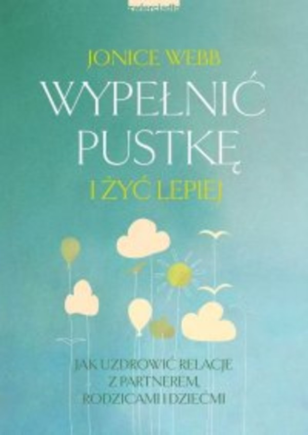 Wypełnić pustkę i żyć lepiej. Jak uzdrowić relację z partnerem, rodzicami i dziećmi - mobi, epub