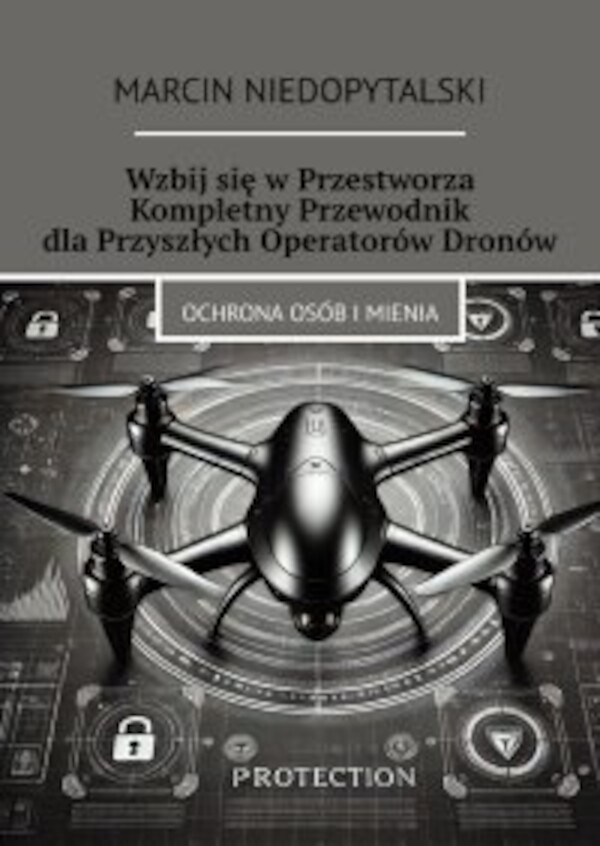 WzbijÂ się wÂ Przestworza. Kompletny Przewodnik dlaÂ Przyszłych Operatorów Dronów - mobi, epub