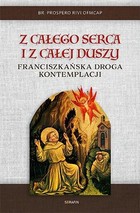 Z całego serca i z całej duszy Franciszkańska droga kontemplacji