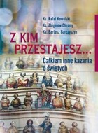 Z kim przestajesz... Całkiem inne kazania o świętych