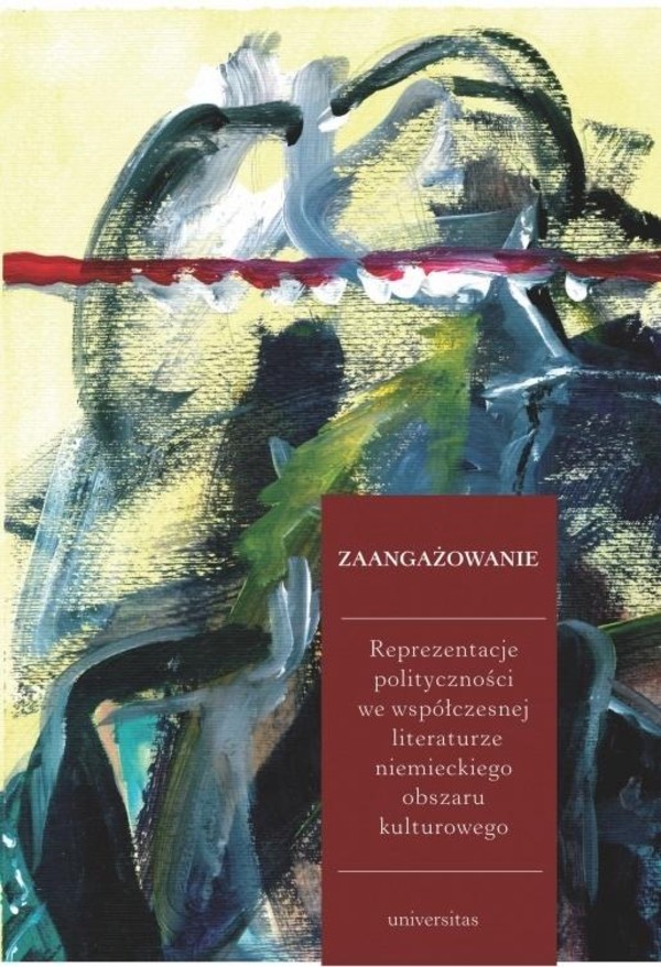 Zaangażowanie Reprezentacje polityczności we współczesnej literaturze niemieckiego obszaru kulturowego