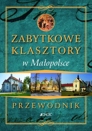 Zabytkowe klasztory w Małopolsce Przewodnik