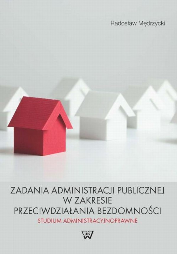 Zadania administracji publicznej w zakresie przeciwdziałania bezdomności. Studium administracyjnoprawne - pdf