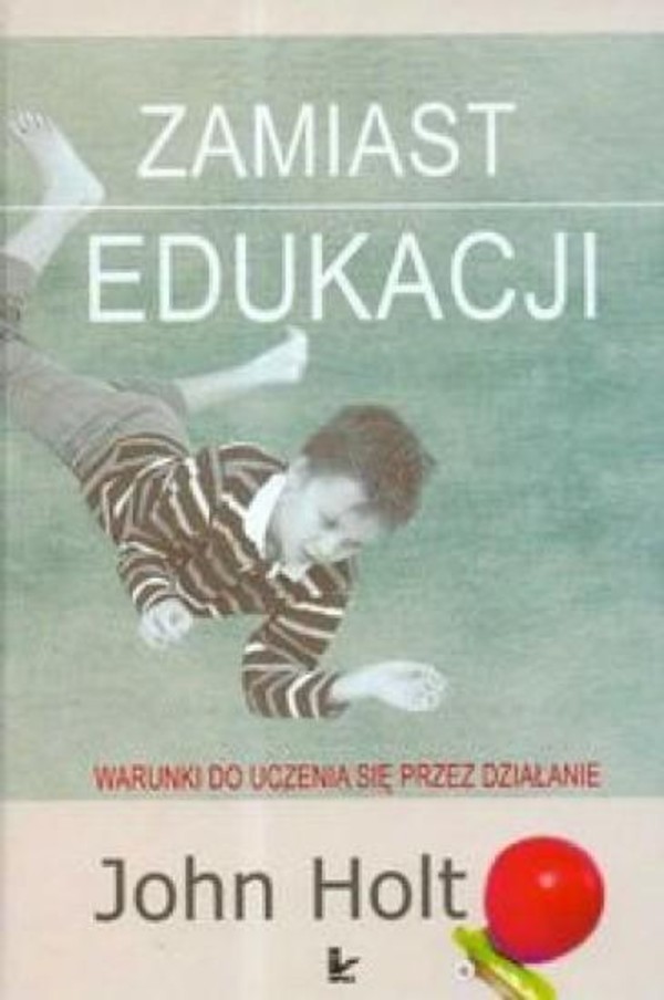 Zamiast edukacji Warunki do uczenia się przez działanie