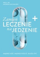 Zamień leczenie na jedzenie. Mądrze jeść. Mądrze pościć. Dłużej żyć - mobi, epub