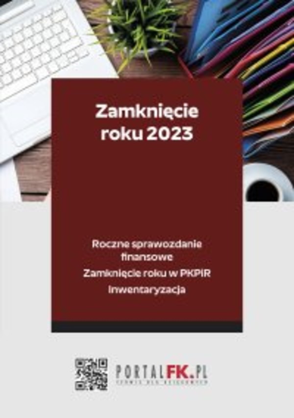 Zamknięcie roku 2023. Roczne sprawozdanie finansowe. Zamknięcie roku w PKPiR. Inwentaryzacja - pdf