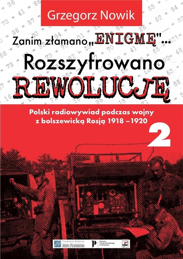 Zanim złamano ENIGMĘ... rozszyfrowano REWOLUCJĘ Polski radiowywiad podczas wojny z bolszewicką Rosją 1918-1920 Część 2