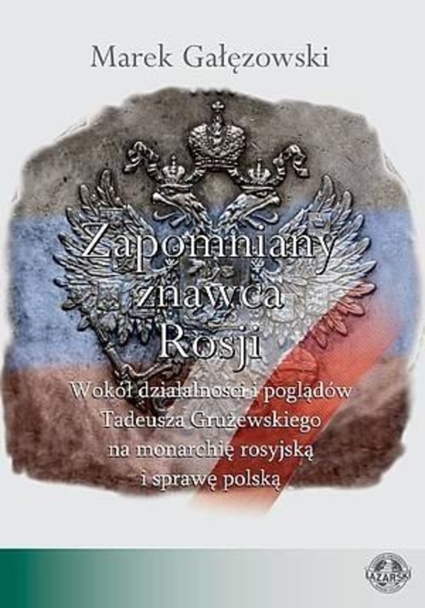 Zapomniany znawca Rosji. Wokół działalności i poglądów Tadeusza Grużewskiego na monarchię rosyjską i sprawę polską