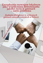 Zarządzanie rozwojem lokalnym jako współczesna determinanta jakości życia w gminach (badania pilotażowe w wybranych gminach miejsko-wiejskich w Polsce) - pdf