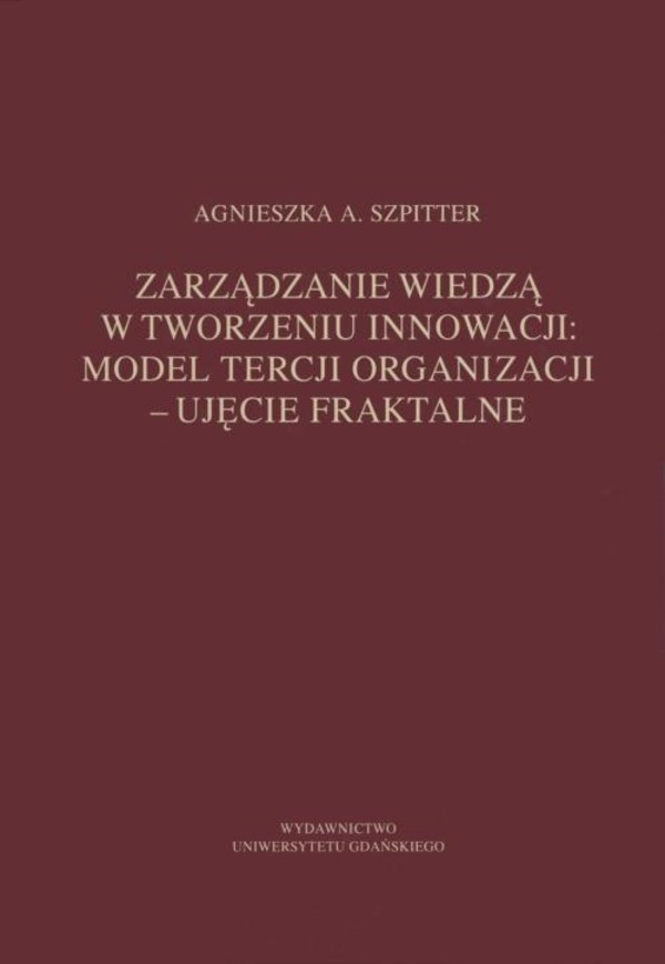 Zarządzanie wiedzą w tworzeniu innowacji: model tercji organizacji – ujęcie fraktalne - pdf