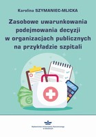 Zasobowe uwarunkowania podejmowania decyzji w organizacjach publicznych na przykładzie szpitali - pdf