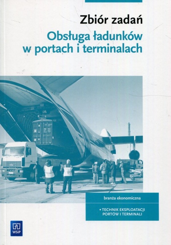 Zbiór zadań. Obsługa ładunków w portach i terminalach branża ekonomiczna. Technik eksploatacji portów i terminali