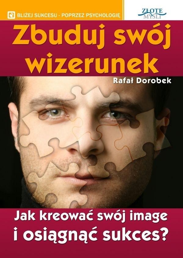 Zbuduj swój wizerunek Jak kreować swój Image i osiągnąć sukces?