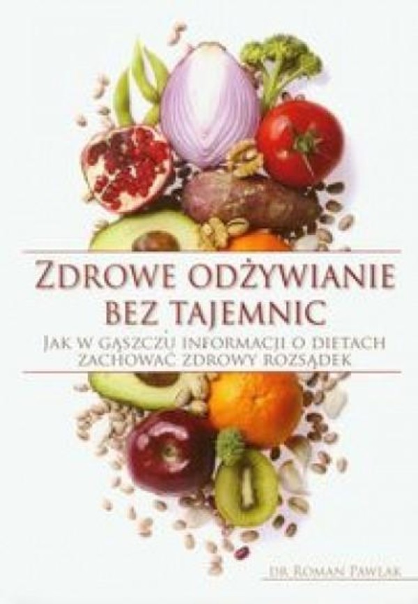 Zdrowe odżywianie bez tajemnic Jak w gąszczu informacji o dietach zachować zdrowy rozsądek