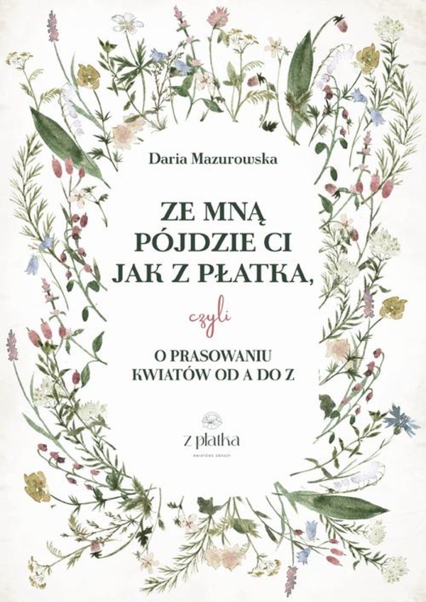 Ze mną pójdzie Ci jak z płatka, czyli o prasowaniu kwiatów od A do Z - mobi, epub, pdf