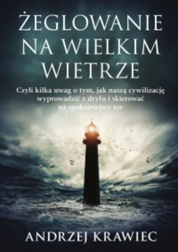 Żeglowanie na wielkim wietrze. Czyli kilka uwag o tym, jak naszą cywilizację wyprowadzić z dryfu i skierować na spokojniejszy tor - mobi, epub