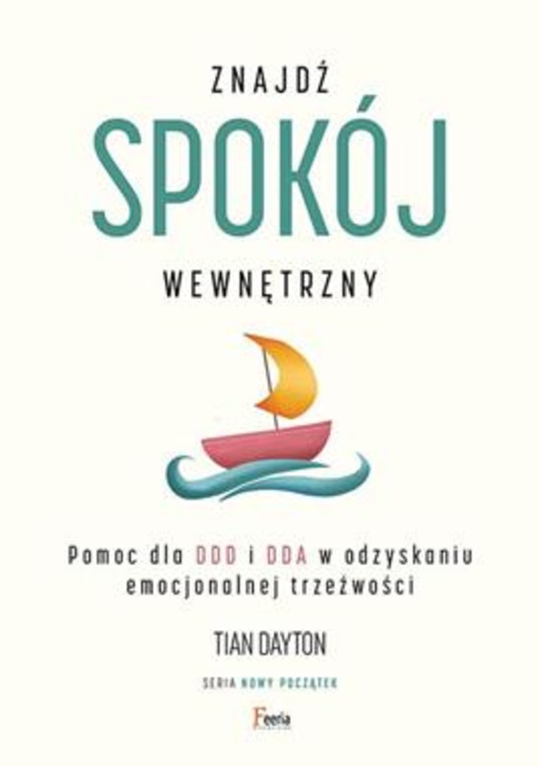 Znajdź spokój wewnętrzny Pomoc dla DDD i DDA w odzyskaniu emocjonalnej trzeźwości