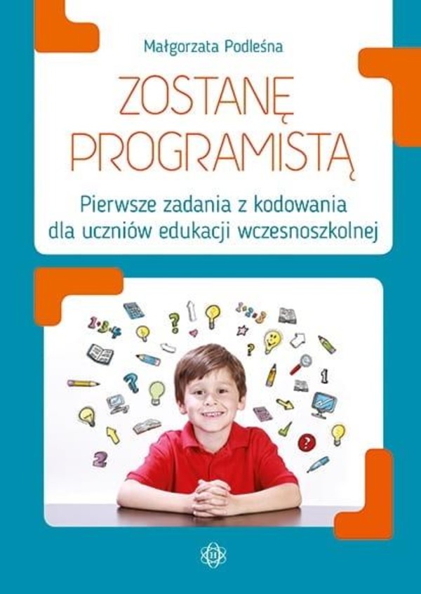 Zostanę programistą Pierwsze zadania z kodowania dla uczniów edukacji wczesnoszkolnej