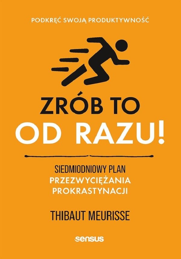 Zrób to od razu! Siedmiodniowy plan przezwyciężania prokrastynacji Podkręć swoją produktywność