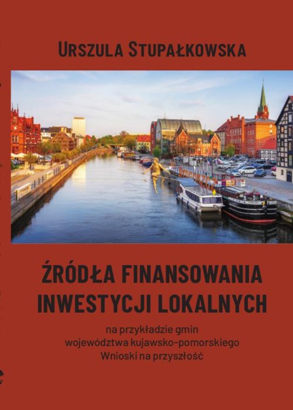 Źródła finansowania inwestycji lokalnych na przykładzie gmin województwa kujawsko-pomorskiego. Wnioski na przyszłość - pdf