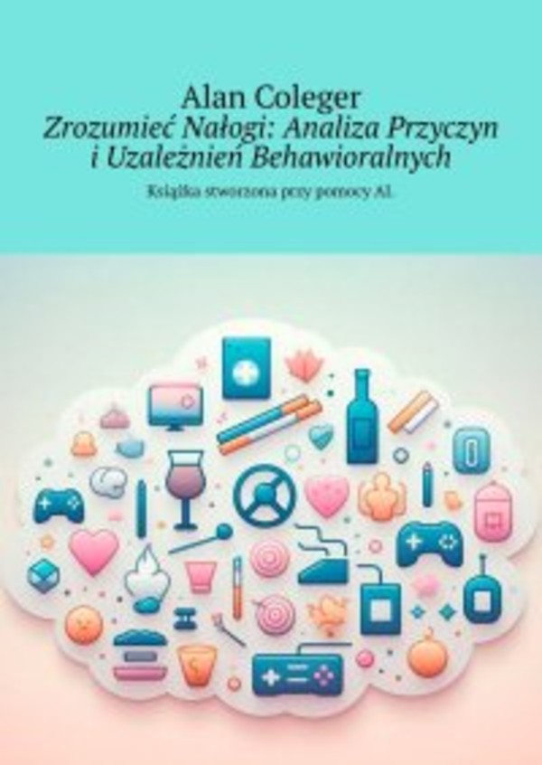 Zrozumieć Nałogi. Analiza Przyczyn i Uzależnień Behawioralnych - mobi, epub