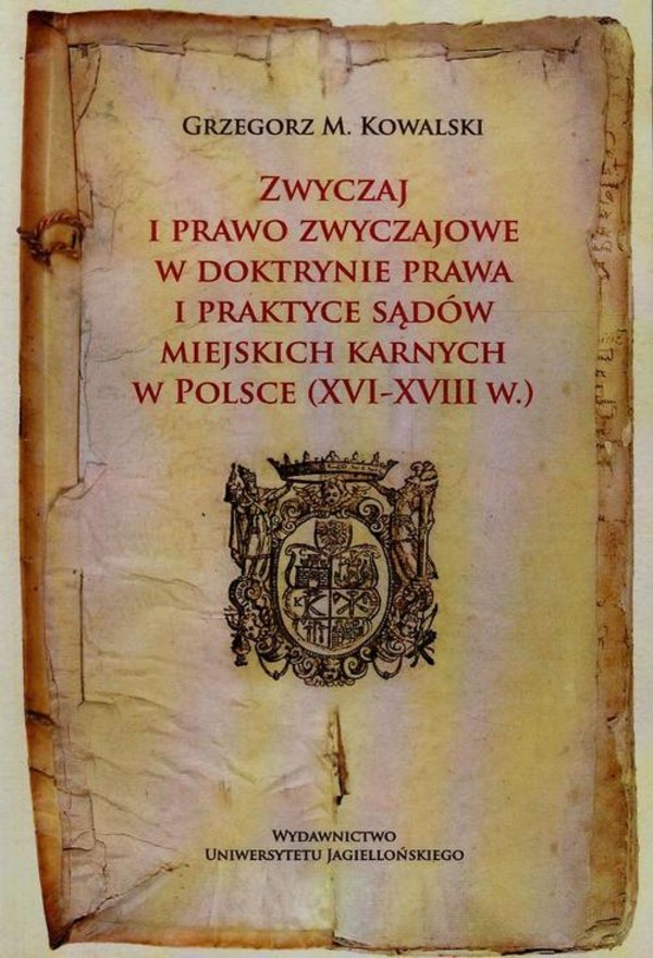 Zwyczaj i prawo zwyczajowe w doktrynie prawa i praktyce sądów miejskich karnych w Polsce XVI-XVIII w. - pdf