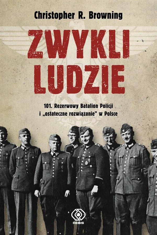 Zwykli ludzie 101 Rezerwowy Batalion Policji i ,,ostateczne rozwiązanie" w Polsce