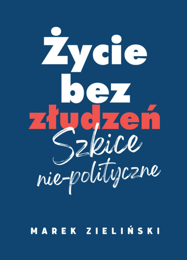 Życie bez złudzeń Szkice nie-polityczne